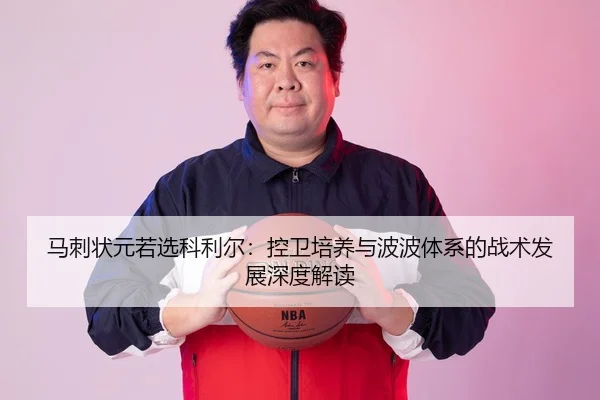 马刺状元若选科利尔：控卫培养与波波体系的战术发展深度解读