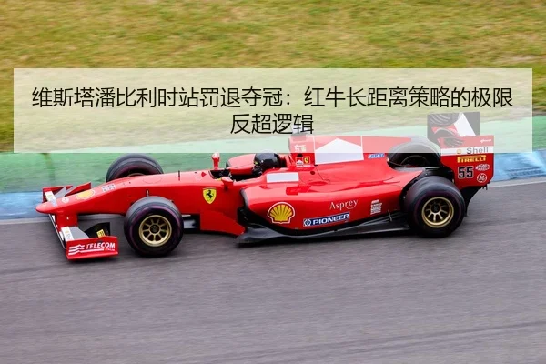 维斯塔潘比利时站罚退夺冠：红牛长距离策略的极限反超逻辑